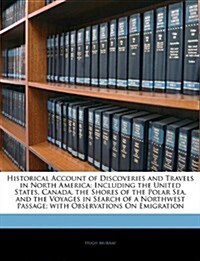 Historical Account of Discoveries and Travels in North America: Including the United States, Canada, the Shores of the Polar Sea, and the Voyages in S (Paperback)