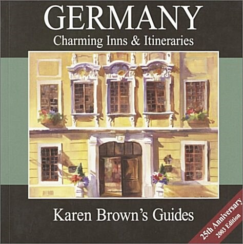 Karen Browns Germany Charming Inns & Itineraries 2003 (Karen Browns Country Inn Guides) (Karen Browns Germany: Exceptional Places to Stay & Itinera (Paperback, 25th Ann)