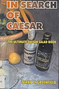 In Search of Caesar: The Ultimate Caesar Salad Book (Paperback)