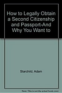 How to Legally Obtain a Second Citizenship and Passport-And Why You Want to (Paperback)