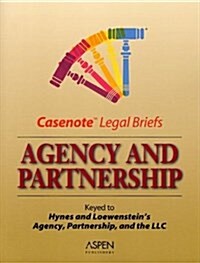 Agency and Partnership: Keyed to Hynes and Lowenstein (Casenote Legal Briefs) (Paperback, 6th)