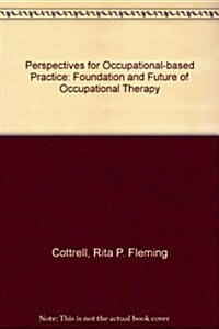 Perspectives for Occupation-Based Practice: Foundation and Future of Occupational Therapy, 2nd edition (Paperback, 2)