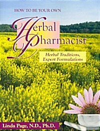 How to Be Your Own Herbal Pharmacist: Herbal Traditions, Expert Formulations (Paperback, 2)