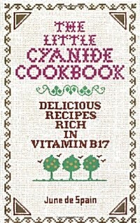 The Little Cyanide Cookbook; Delicious Recipes Rich in Vitamin B17 (Paperback, 2)