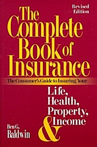The Complete Book of Insurance: The Consumers Guide to Insuring Your Life, Health, Property, and Income (Paperback, Revised)