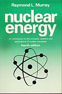 Nuclear Energy, Fourth Edition: An Introduction to the Concepts, Systems and Applications of Nuclear Processes (Paperback, 4)