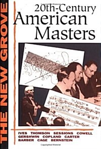 Twentieth-Century American Masters: Ives, Thomson, Sessions, Cowell, Gershwin, Copland, Carter, Barber, Cage, Bernstein (New Grove Composer Biographie (Paperback)