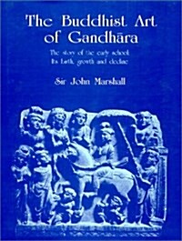 The Buddhist Art of Gandhara: The Story of the Early School; Its Birth, Growth and Decline (Hardcover, 1)