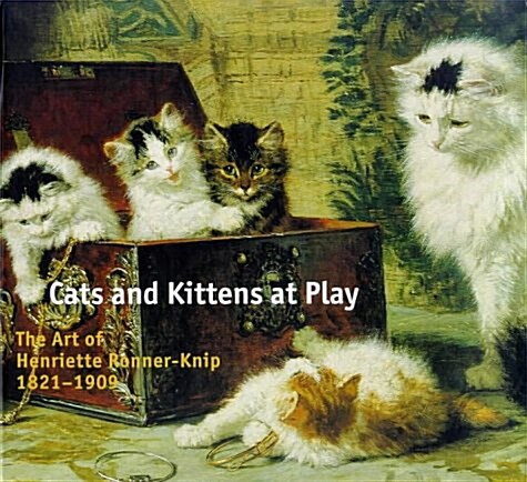 Cats and Kittens at Play: The Art of Henriette Ronner-Knip 1821-1909 (Hardcover)