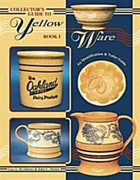 Collectors Guide to Yellow Ware: Book I, An Identification & Value Guide (Paperback)
