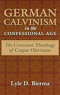 German Calvinism in the Confessional Age: The Covenant Theology of Caspar Olevianus (Paperback, First Thus)