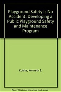 Playground Safety Is No Accident: Developing a Public Playground Safety and Maintenance Program (Paperback, 2)