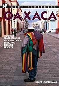 Moon Handbooks Oaxaca: Mountain Craft Regions, Archaeological Sites, and Coastal Resorts (Moon Oaxaca) (Paperback, 2nd)