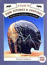 A Guide to Zuni Fetishes & Carvings, Volume I: The Animals & The Carvers (Paperback, Revised)