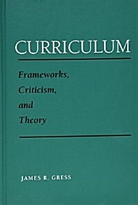 Curriculum: Frameworks, Criticism, & Theory (Hardcover)