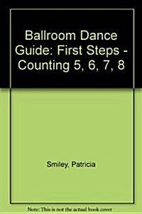 Ballroom Dance Guide: First Steps - Counting 5, 6, 7, 8 (Paperback, Spi Rev)