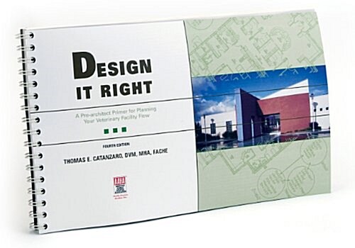 Design It Right: A Pre-architect Primer for Planning Your Veterinary Facility Flow (Spiral-bound, 4th)