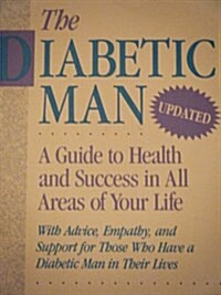 The Diabetic Man: A Guide to Health and Success in All Areas of Your Life : With Advice, Empathy, and Support for Those Who Have a Diabetic Man in The (Paperback)