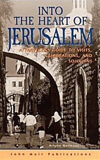 DEL-Into the Heart of Jerusalem: A Travelers Guide to Visits, Celebrations, and Sojourns (Paperback, 2)