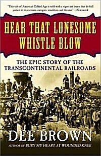 Hear That Lonesome Whistle Blow: The Epic Story of the Transcontinental Railroads (Paperback)