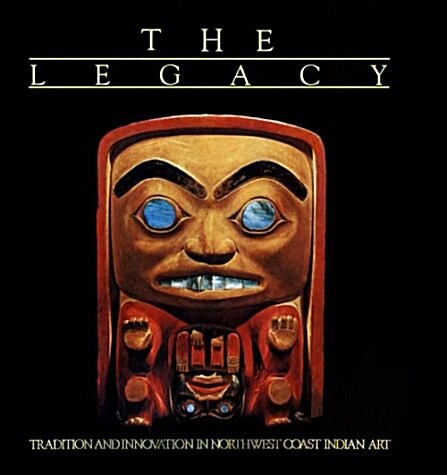 The Legacy: Tradition and Innovation in Northwest Coast Indian Art (Paperback)