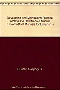 Developing and Maintaining Practical Archives (How-To-Do-It Manuals for Librarians) (Paperback)
