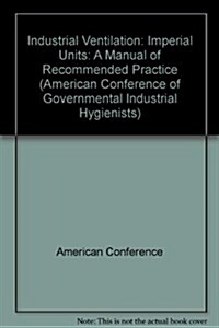 Industrial Ventilation: A Manual of Recommended Practice, 23rd Edition (Hardcover, 23rd)