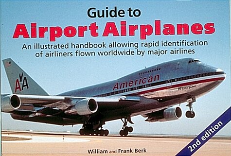 Guide to Airport Airplanes: An Illustrated Handbook Allowing Rapid Identification of Airliners Flown Worldwide by Major Airlines (Paperback, 2nd)