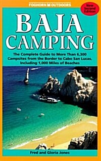 Baja Camping - The Complete Guide: Featuring Every Campground from Tijuana to Cabo San Lucos, Including 1,000 Miles of Shoreline (Foghorn Outdoors: Ba (Paperback, 2nd Rev)
