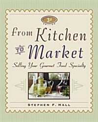 From Kitchen to Market (Sell Your Specialty Food: Market, Distribute & Profit from Your Kitchen Creation) (Paperback, 3)