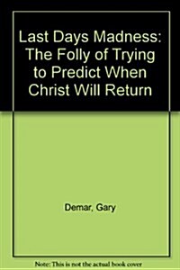 Last Days Madness: The Folly of Trying to Predict When Christ Will Return (Paperback, 1st)