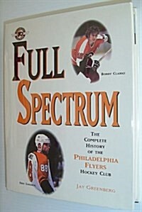 Full Spectrum: The Complete History of the Philadelphia Flyers Hockey Club (Hardcover)
