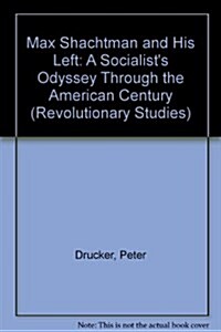 Max Shachtman and His Left: A Socialists Odyssey Through the American Century (Revolutionary Studies) (Hardcover, y First edition)