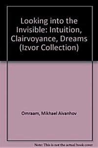 Looking into the Invisible: Intuition, Clairvoyance, Dreams (Izvor Collection) (Paperback, 0)