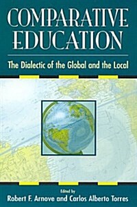 Comparative Education: The Dialectic of the Global and the Local (Paperback)