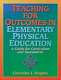 Teaching for Outcomes in Elementary Physical Education: A Guide for Curriculum and Assessment (Spiral-bound)