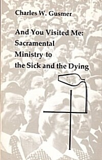 And You Visited Me: Sacramental Ministry to the Sick and the Dying (Studies in the Reformed Rites of the Catholic Church) (Paperback, 2nd Revised edition)