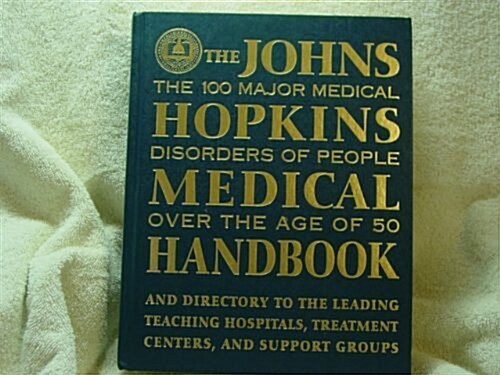 The Johns Hopkins Medical Handbook: The 100 Major Medical Disorders of People over the Age of 50 (Hardcover, First Edition)