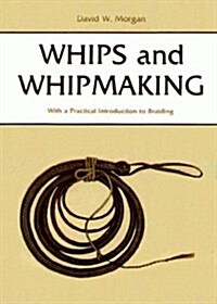 Whips and Whipmaking: With a Practical Introduction to Braiding (Paperback)