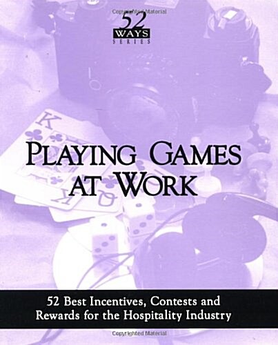 Playing Games at Work : 52 Best Incentives,Contests and Rewards for the Hospitality Industry (Paperback)