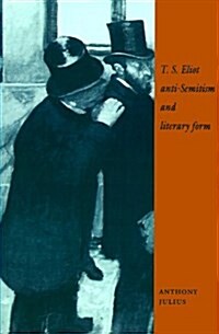 T. S. Eliot, Anti-Semitism, and Literary Form (Paperback)