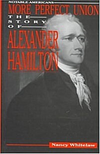 More Perfect Union: The Story of Alexander Hamilton (Notable Americans) (Library Binding, 1st. ed)