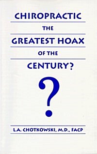 Chiropractic the greatest hoax of the Century? (Paperback, 2nd Rev)