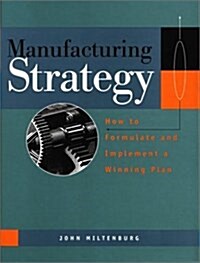 [중고] Manufacturing Strategy, 1st Edition: How to Formulate and Implement a Winning Plan (Manufacturing & Production) (Hardcover)
