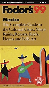 Mexico 99: The Complete Guide to the Colonial Cities, Maya Ruins, Resorts, Reefs, Fiestas a nd Folk Art (Fodors Mexico) (Paperback, Pap/Map)
