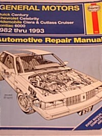 General Motors: Buick Century, Chevrolet Celebrity, Oldsmobile Ciera and Cutlass Cruiser, Pontiac 6000, 1982 thru 1993 Automotive Repair Manual (Paperback)