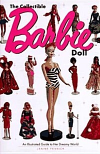 The Collectible Barbie Doll: An Illustrated Guide to Her Dreamy World (Hardcover)