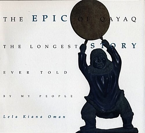 The Epic of Qayaq: The Longest Story Ever Told by My People (Paperback, First Edition)