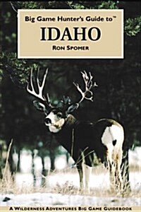 Big Game Hunters Guide to Idaho (Wilderness Adventures Big Game Guidebooks) (Paperback)