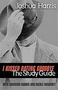 I Kissed Dating Goodbye : The Study Guide (Paperback, Stg)